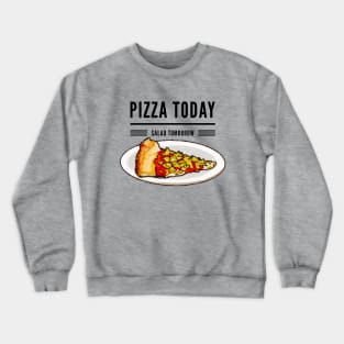 Pizza today salad tomorrow Crewneck Sweatshirt